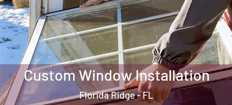  Custom Window Installation Florida Ridge - FL