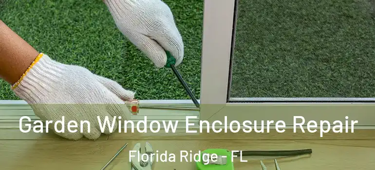  Garden Window Enclosure Repair Florida Ridge - FL