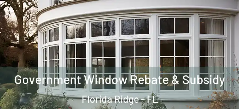  Government Window Rebate & Subsidy Florida Ridge - FL