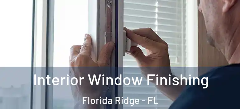  Interior Window Finishing Florida Ridge - FL