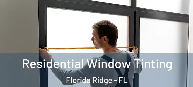 Residential Window Tinting Florida Ridge - FL