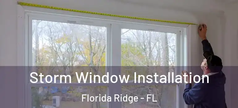  Storm Window Installation Florida Ridge - FL