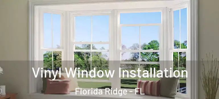  Vinyl Window Installation Florida Ridge - FL