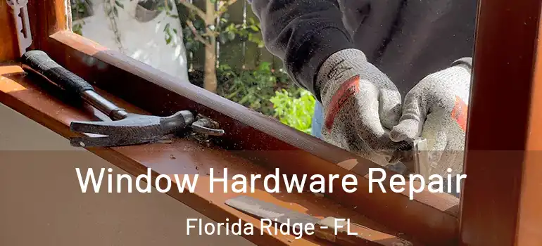  Window Hardware Repair Florida Ridge - FL