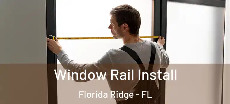  Window Rail Install Florida Ridge - FL